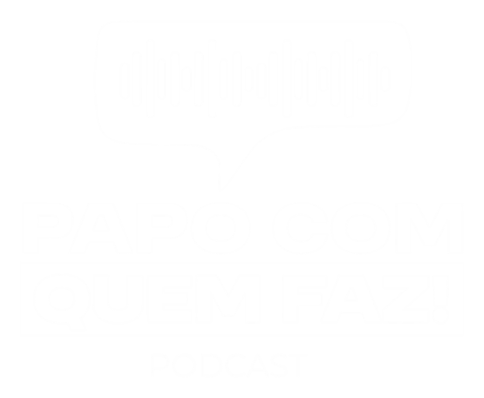 Papo Com Quem Faz!